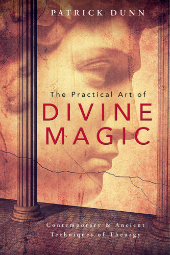 The Practical Art of Divine Magic   Contemporary & Ancient Techniques of Theurgy