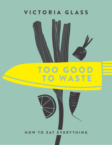 Too Good To Waste - How to Eat Everything