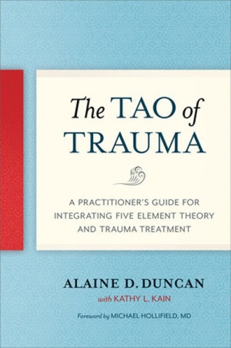Tao of Trauma A Practitioner s Guide for Integrating Five Element Theory and Tra