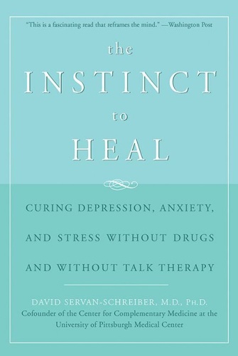 The Instinct to Heal Curing Depression, Anxiety and Stress Without Drugs and Wit...