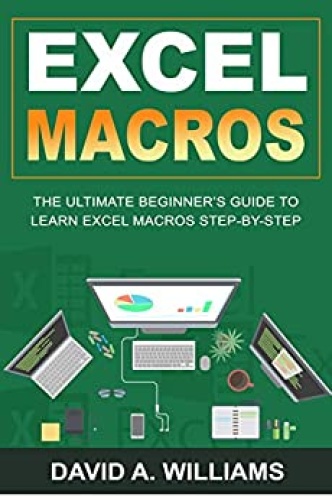Excel Macros - Ultimate Step By Step Guide to Unlock the Full Power of Excel Usi