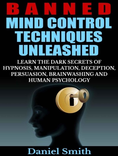 Banned Mind Control Techniques Unleashed - Learn The Dark Secrets Of Hypnosis, Manipulation