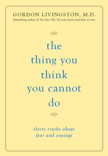 The Thing You Think You Cannot Do   Thirty Truths about Fear and Courage