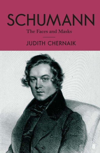 Schumann The Faces and the Masks by Judith Chernaik