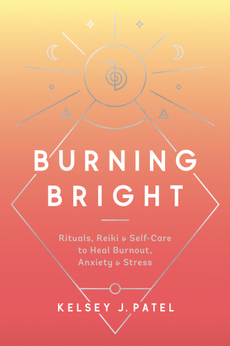 Burning Bright Rituals, Reiki, and Self Care to Heal Burnout, Anxiety, and Stres