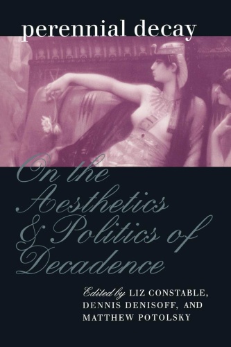 Perennial Decay On the Aesthetics and Politics of Decadance