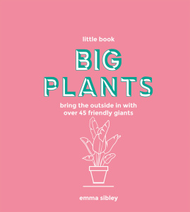 Little Book, Big Plants Bring the outside in with over 45 friendly giants