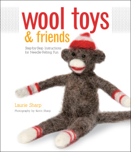 Wool Toys and Friends Step by Step Instructions for Needle Felting Fun