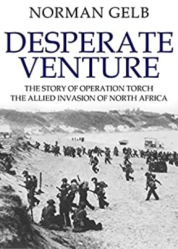 Desperate Venture - The Story of Operation Torch, the Allied Invasion of North A