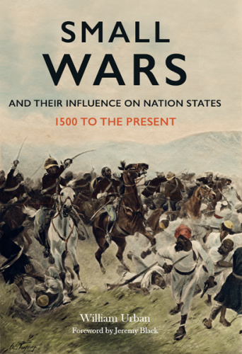 Small Wars and their Influence on Nation States 1500 to the Present William L Urban
