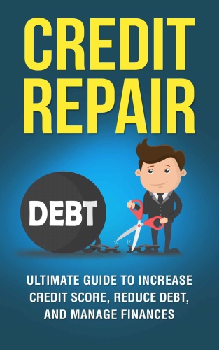 Credit Repair   The Ultimate Guide to Increase Your Credit Score, Decrease Your