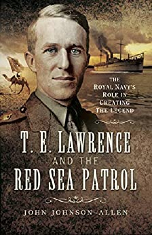 T E Lawrence and the Red Sea Patrol The Royal Navy's Role in Creating The Legend BaWePx1K_t