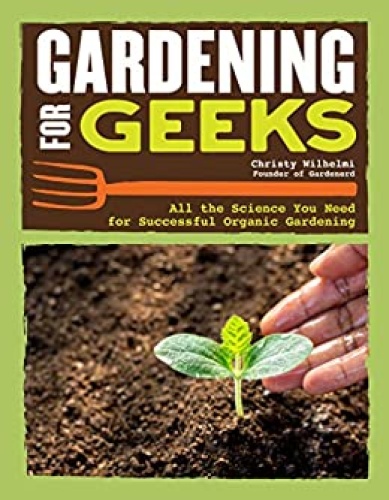 Gardening for Geeks   All the Science You Need for Successful Organic Gardening