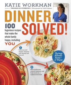 Dinner Solved!   100 Ingenious Recipes That Make the Whole Family Happy, Includi