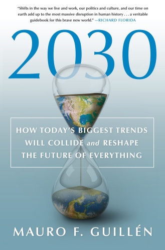 2030  How Today's Biggest Trends Will Collide and Reshape the Future of Everything by Mauro F  Gu...