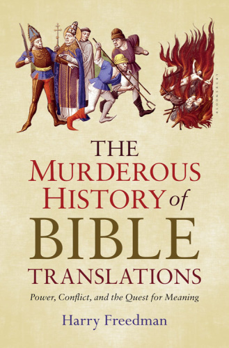 The Murderous History of Bible Translations Power, Conflict, and the Quest for M...