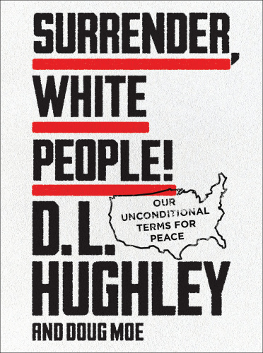 Surrender, White People! Our Unconditional Terms for Peace by D L Hughley