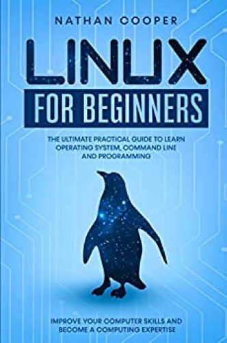 Linux for Beginners - The Ultimate Practical Guide to Operating System, Command