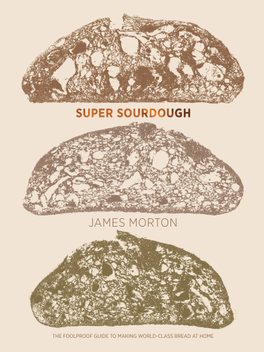 Super Sourdough The Foolproof Guide to Making World Class Bread at Home