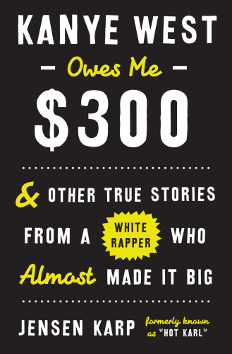 Kanye West Owes Me $300 - And Other True Stories from a White Rapper Who Almost