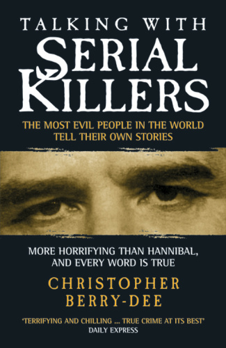 Talking with Serial Killers - The Most Evil People in the World Tell Their Own S