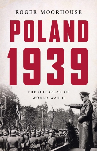 Poland 1939 The Outbreak of World War II by Roger Moorhouse