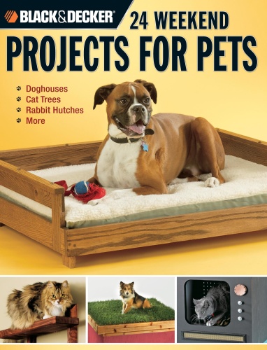 Black & Decker 24 Weekend Projects for Pets Dog Houses, Cat Trees, Rabbit Hutche