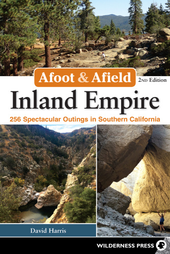Afoot & Afield Inland Empire 256 Spectacular Outings in Southern California, 2nd E...
