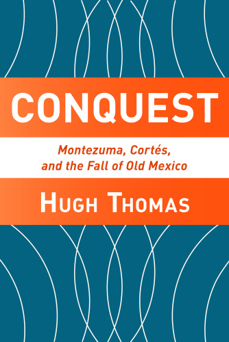 Conquest Montezuma Cortes and the Fall of Old Mexico