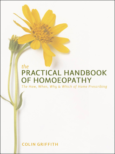 The Practical Handbook of Homeopathy   The How, When, Why and Which of Home Prescr...