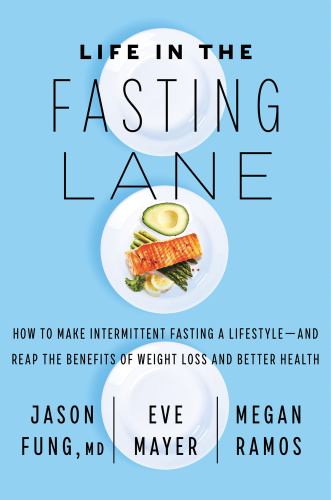 Jason Fung, Eve Mayer, Megan Ramos Life in the Fasting Lane How to Make Interm...