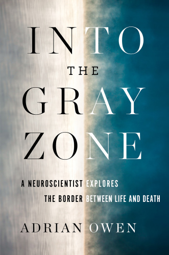 Into the Gray Zone   A Neuroscientist Explores the Border Between Life and Death