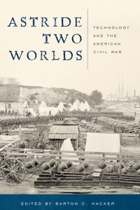 Astride Two Worlds   Technology and the American Civil War