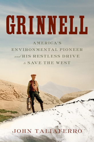 Grinnell  America's Environmental Pioneer    by John Taliaferro