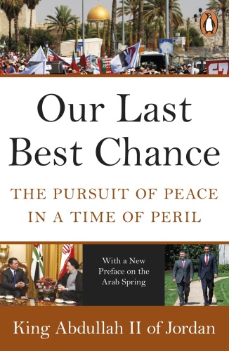 Our Last Best Chance  The Pursuit of Peace in a Time of Peril by King Abdullah II of Jordan 