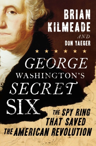 George Washington's Secret Six The Spy Ring That Saved America by Brian Kilmeade