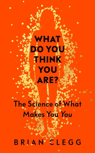 What Do You Think You Are The Science of What Makes You You by Brian Clegg