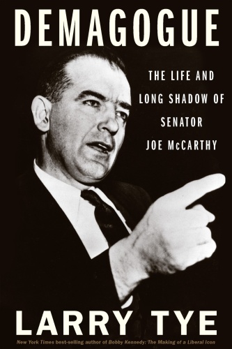 Demagogue The Life and Long Shadow of Senator Joe Mccarthy by Larry Tye
