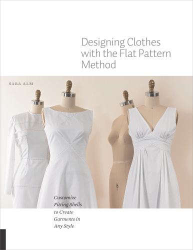 Designing Clothes with the Flat Pattern Method   Customize Fitting Shells to Cre
