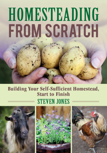 Homesteading From Scratch Building Your Self Sufficient Homestead, Start to Finish