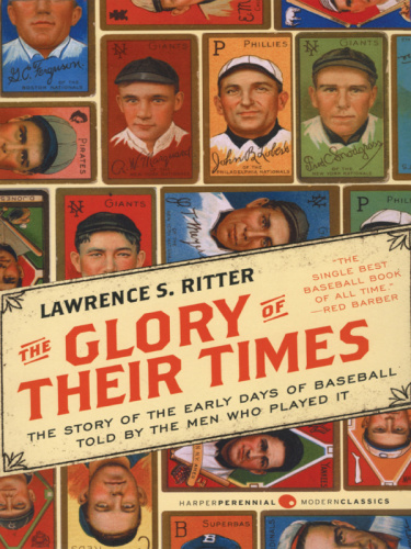 The Glory of Their Times The Story of the Early Days of Baseball Told by the Men Who Played It b...