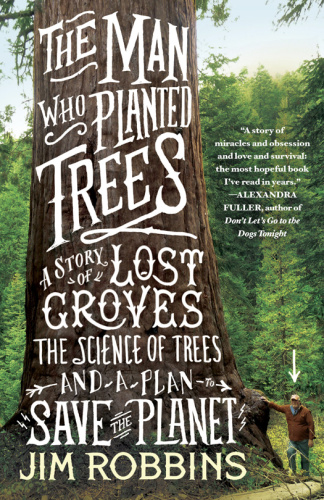 The Man Who Planted Trees A Story of Lost Groves, the Science of Trees, and a Pl...