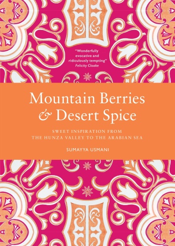 Mountain Berries and Desert Spice - Sweet Inspiration From the Hunza Valley to t