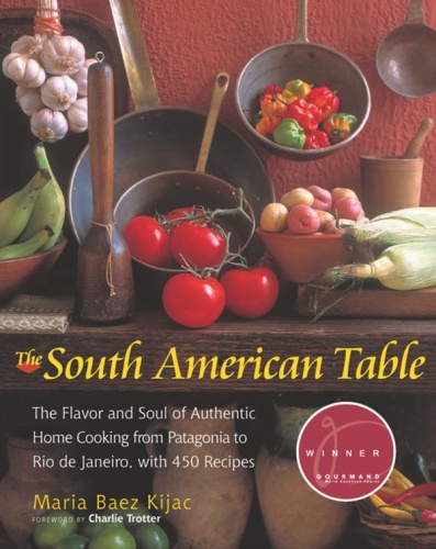 The South American Table The Flavor and Soul of Authentic Home Cooking from Pata...