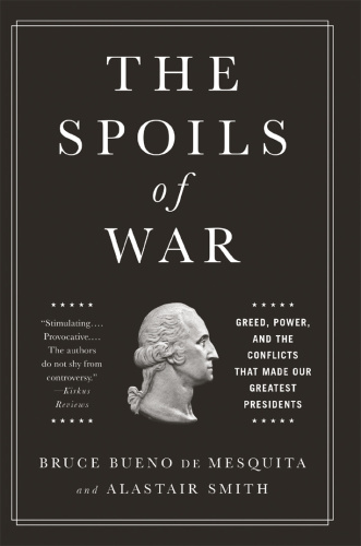 The Spoils of War Greed, Power, and the Conflicts That Made Our Greatest Presidents