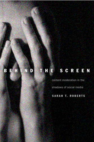 Behind the Screen Content Moderation in the Shadows of Social Media