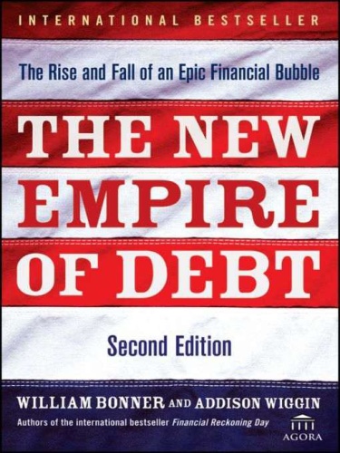 The New Empire of Debt The Rise and Fall of an Epic Financial Bubble by William Bonner