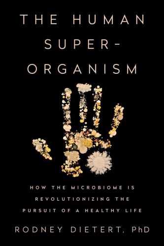 The Human Superorganism   How the Microbiome Is Revolutionizing the Pursuit of a H...