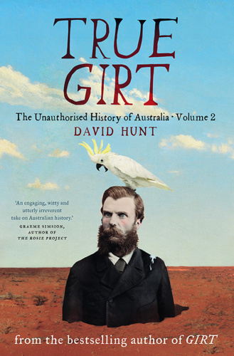 True Girt The Unauthorised History of Australia, Volume 2 by David Hunt