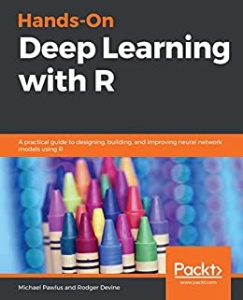 Hands-On Deep Learning with R - A practical guide to designing, building, and im